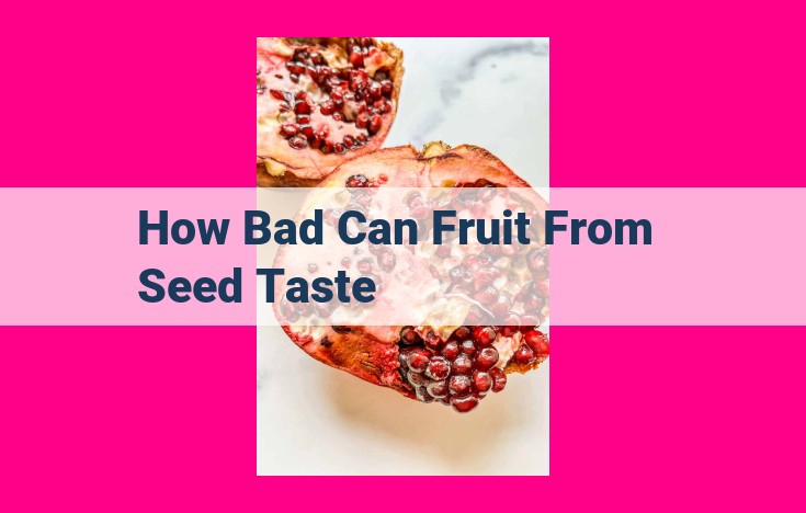 how bad can fruit from seed taste