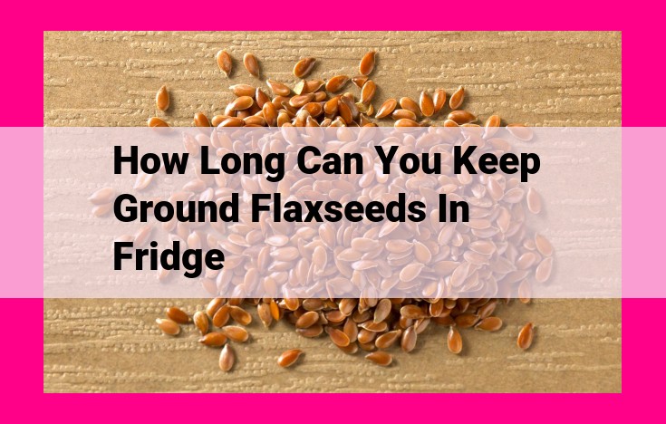 how long can you keep ground flaxseeds in fridge